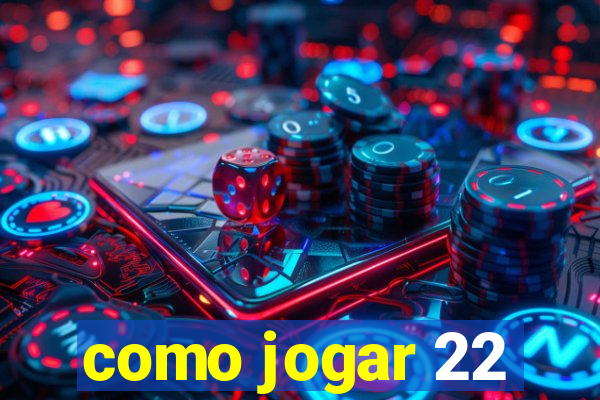 como jogar 22