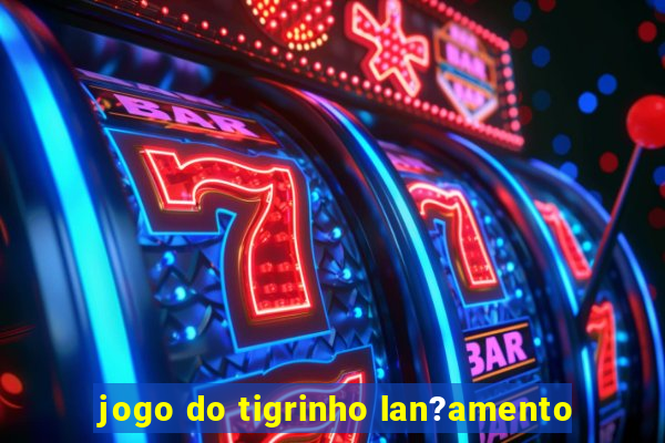 jogo do tigrinho lan?amento