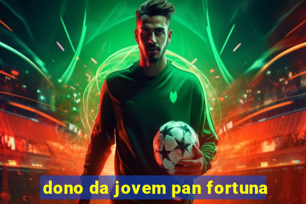 dono da jovem pan fortuna