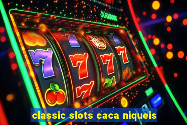 classic slots caca niqueis