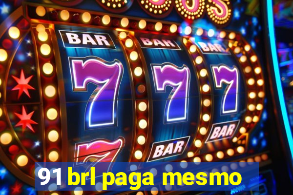 91 brl paga mesmo