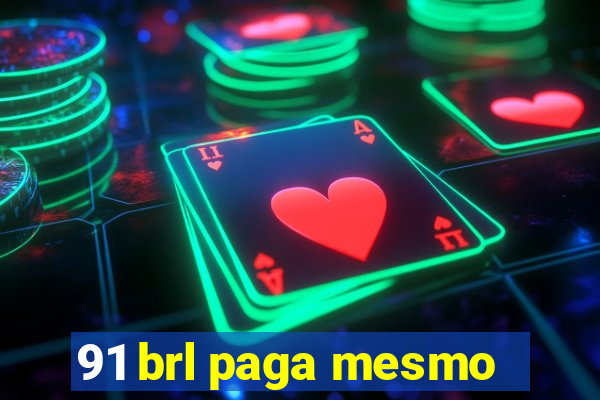 91 brl paga mesmo