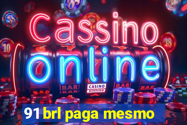 91 brl paga mesmo