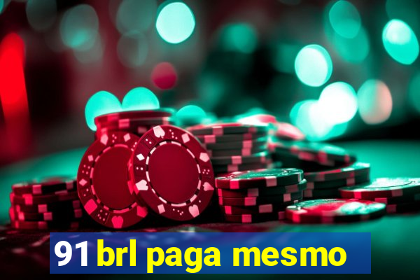 91 brl paga mesmo