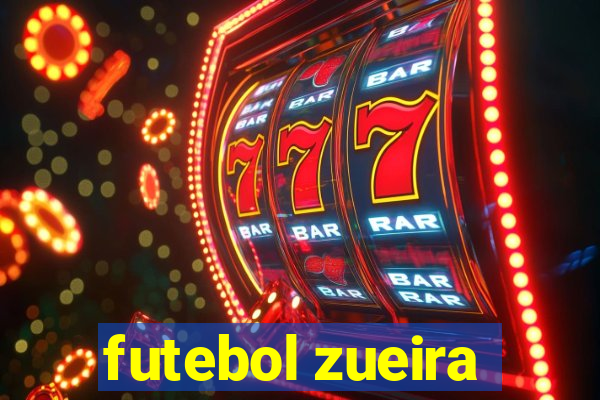 futebol zueira