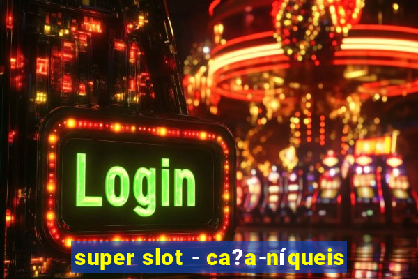 super slot - ca?a-níqueis