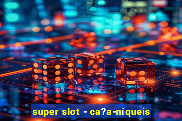 super slot - ca?a-níqueis