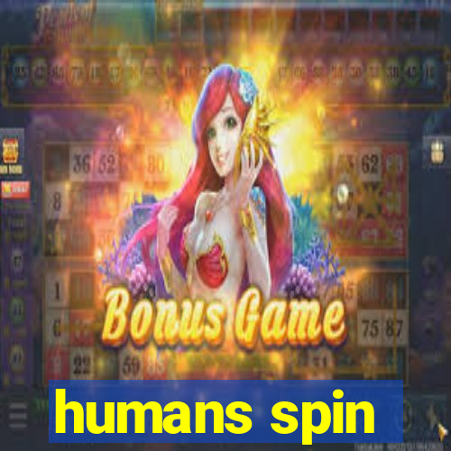 humans spin