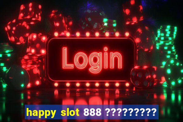 happy slot 888 ?????????