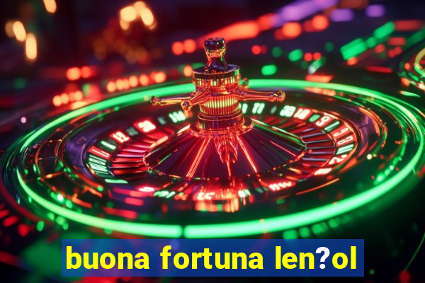 buona fortuna len?ol