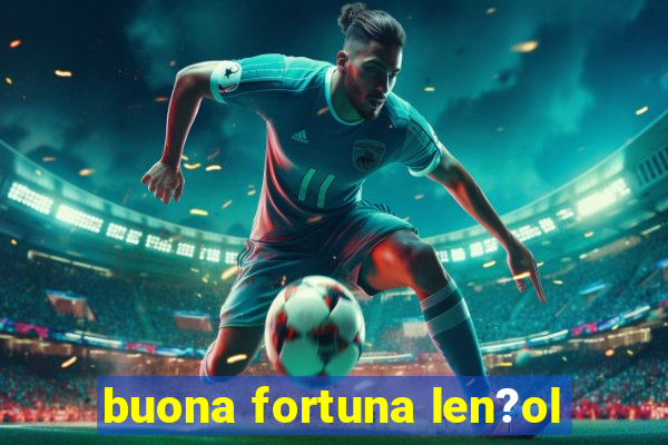 buona fortuna len?ol