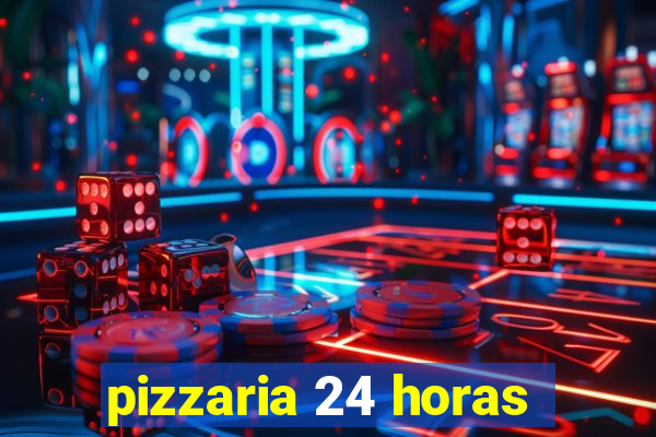 pizzaria 24 horas