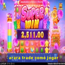 arara trade como jogar