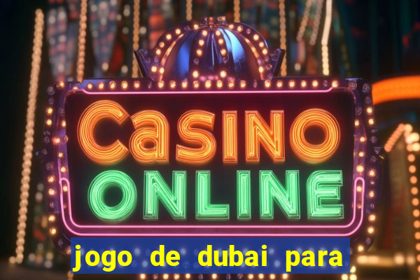 jogo de dubai para ganhar dinheiro