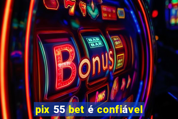 pix 55 bet é confiável