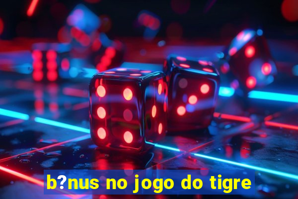 b?nus no jogo do tigre