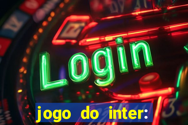 jogo do inter: onde assistir