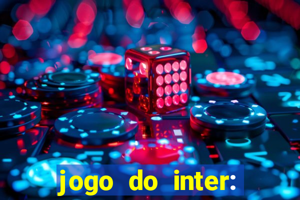 jogo do inter: onde assistir