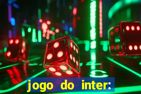 jogo do inter: onde assistir