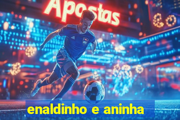 enaldinho e aninha