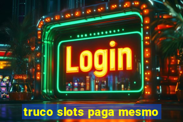 truco slots paga mesmo