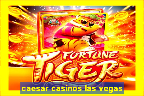 caesar casinos las vegas