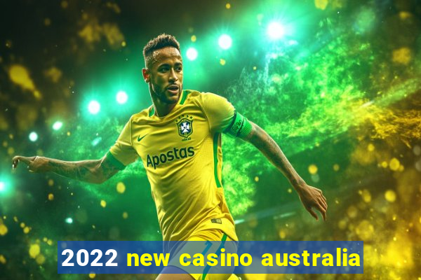 2022 new casino australia