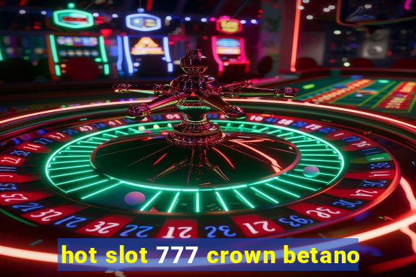 hot slot 777 crown betano