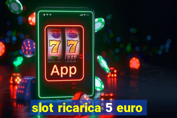 slot ricarica 5 euro