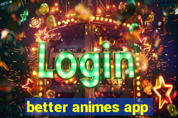 better animes app