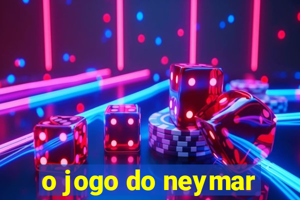 o jogo do neymar