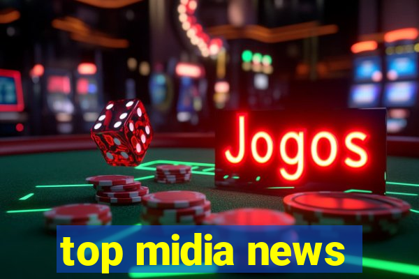 top midia news