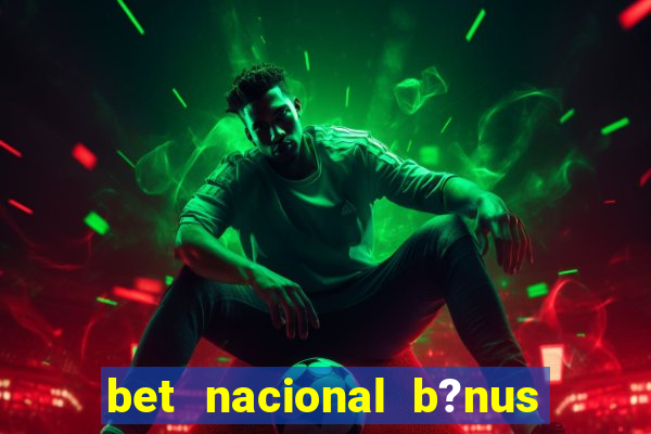 bet nacional b?nus de cadastro