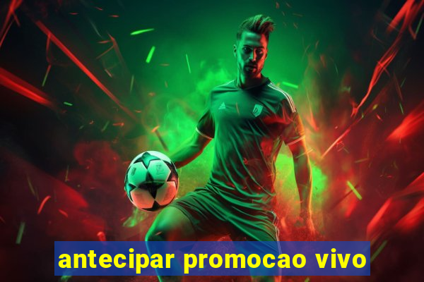 antecipar promocao vivo