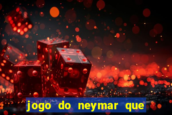 jogo do neymar que da dinheiro