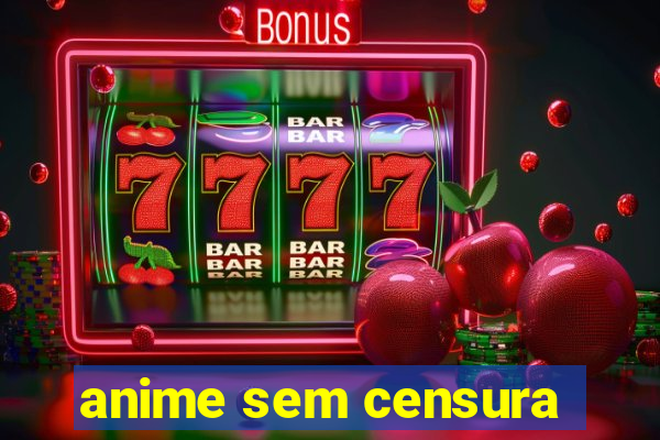 anime sem censura