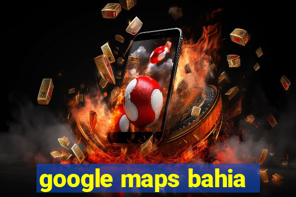 google maps bahia