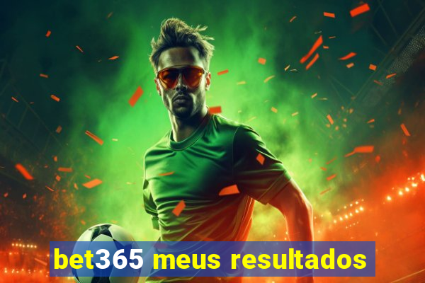 bet365 meus resultados