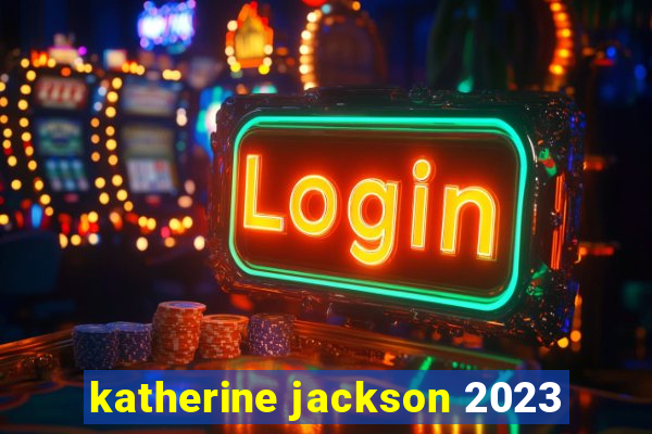 katherine jackson 2023