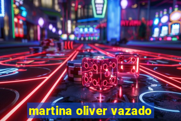 martina oliver vazado