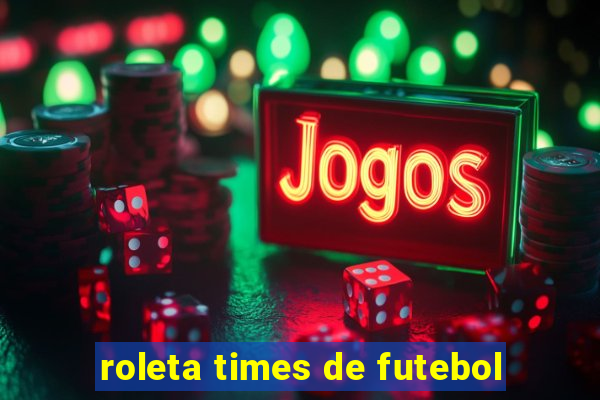 roleta times de futebol