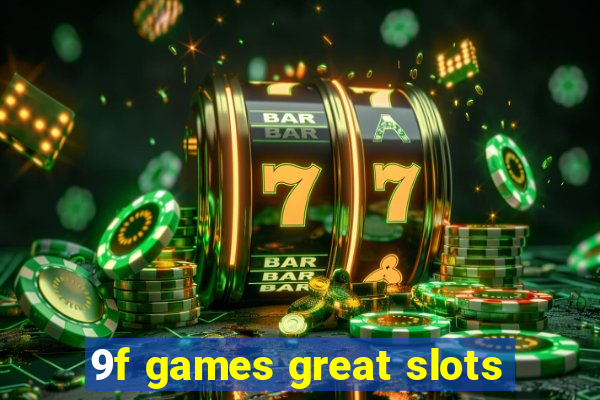 9f games great slots