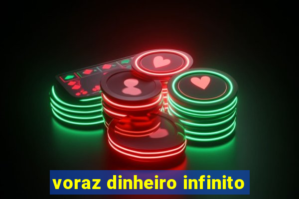 voraz dinheiro infinito