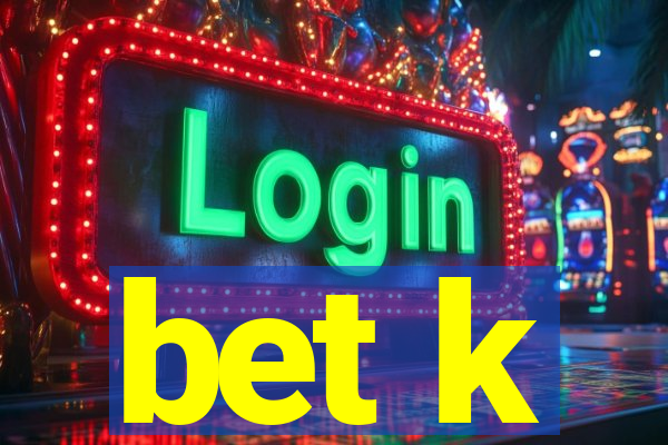 bet k