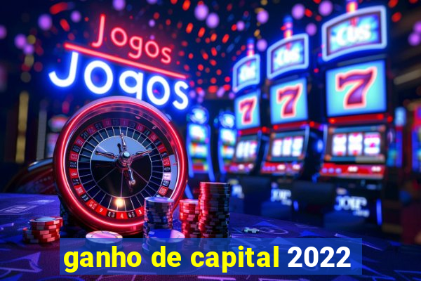 ganho de capital 2022