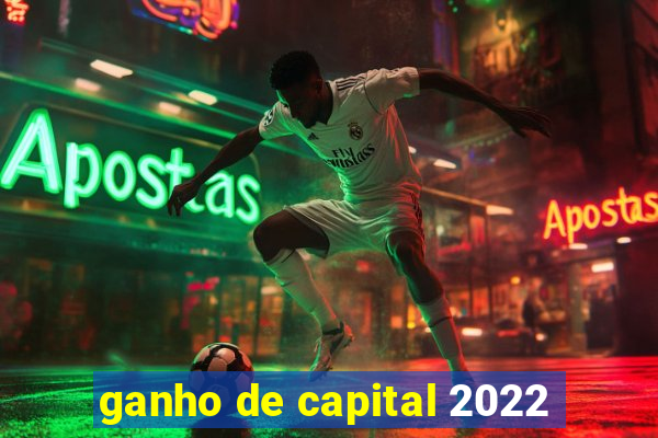 ganho de capital 2022