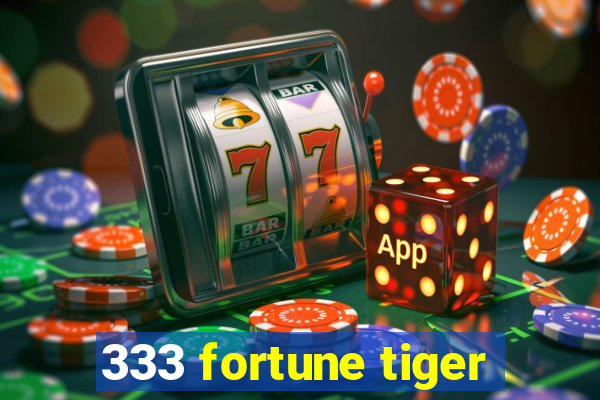 333 fortune tiger