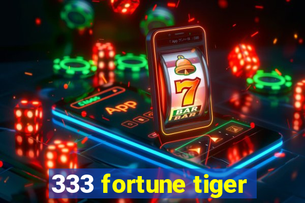 333 fortune tiger