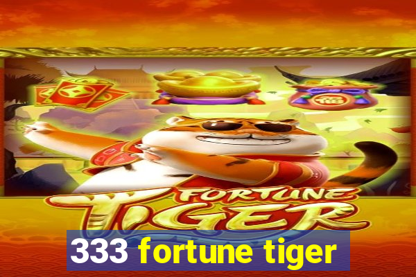 333 fortune tiger