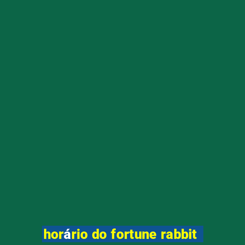 horário do fortune rabbit